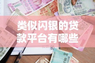 类似闪银的贷款平台有哪些？2023年靠谱借款渠道推荐