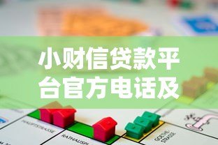 小财信贷款平台官方电话及联系方式全解析:快速借款必备指南 小财信贷款平台官方电话及联系方式全解析:快速借款必备指南