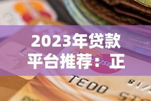 2023年贷款平台推荐：正规可靠的选择指南