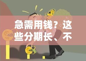 急需用钱?这些分期长、不看征信的贷款平台了解一下 急需用钱?这些分期长、不看征信的贷款平台了解一下