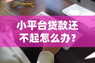 小平台贷款还不起怎么办？6个合法应对策略
