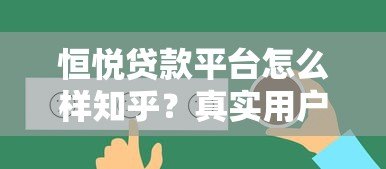 恒悦贷款平台怎么样知乎?真实用户评价与贷款细节解析 恒悦贷款平台怎么样知乎?真实用户评价与贷款细节解析