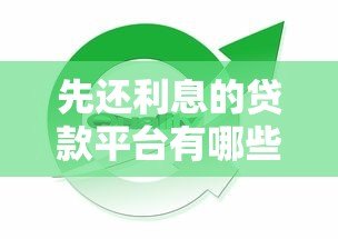先还利息的贷款平台有哪些？这几种类型值得关注