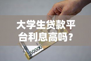 大学生贷款平台利息高吗？真实数据与避坑指南