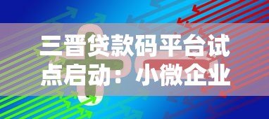 三晋贷款码平台试点启动：小微企业与个人融资服务再升级