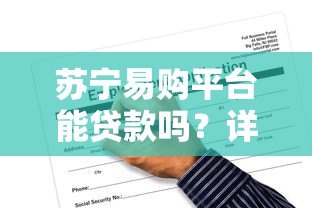 苏宁易购平台能贷款吗?详细解析申请条件与流程 苏宁易购平台能贷款吗?详细解析申请条件与流程