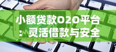 小额贷款O2O平台:灵活借款与安全选择全解析 小额贷款O2O平台:灵活借款与安全选择全解析