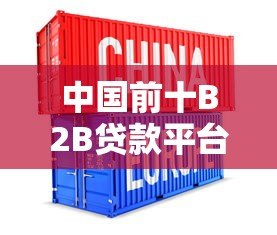 中国前十B2B贷款平台推荐：企业融资必看指南