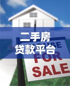 二手房贷款平台推荐:十大正规机构名单及申请攻略 二手房贷款平台推荐:十大正规机构名单及申请攻略