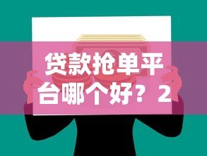 贷款抢单平台哪个好？2023年实测对比推荐