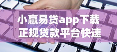 小赢易贷app下载 正规贷款平台快速借款指南 小赢易贷app下载 正规贷款平台快速借款指南