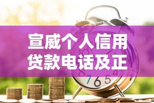 宣威个人信用贷款电话及正规平台指南 宣威个人信用贷款电话及正规平台指南