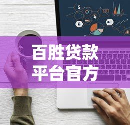 百胜贷款平台官方电话及联系方式查询指南