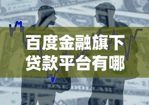 百度金融旗下贷款平台有哪些?这5款产品值得关注 百度金融旗下贷款平台有哪些?这5款产品值得关注