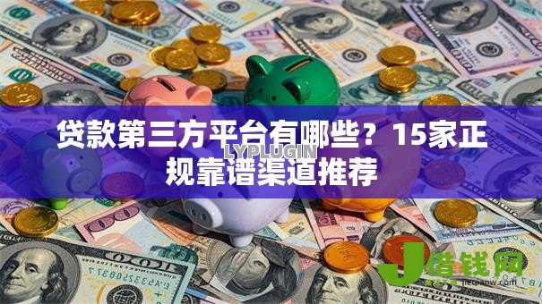 贷款第三方平台有哪些?15家正规靠谱渠道推荐 贷款第三方平台有哪些?15家正规靠谱渠道推荐