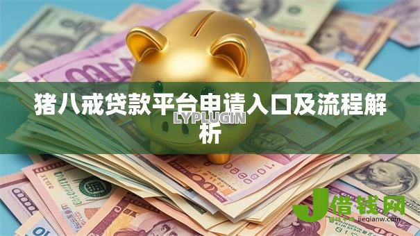猪八戒贷款平台申请入口及流程解析