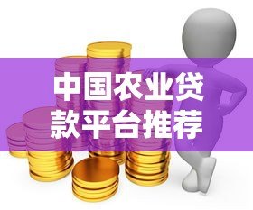 中国农业贷款平台推荐及申请攻略：助农资金轻松获取