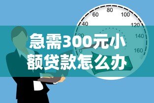 急需300元小额贷款怎么办？这5个正规平台快速解决资金难题