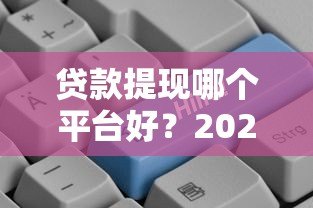 贷款提现哪个平台好?2023正规低息平台推荐攻略 贷款提现哪个平台好?2023正规低息平台推荐攻略