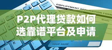 P2P代理贷款如何选靠谱平台及申请全指南 P2P代理贷款如何选靠谱平台及申请全指南