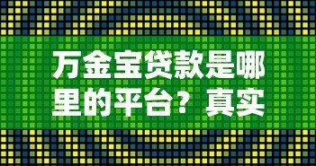万金宝贷款是哪里的平台？真实背景解析与使用攻略
