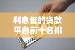 利息低的贷款平台前十名排行榜|正规低息贷款推荐 利息低的贷款平台前十名排行榜|正规低息贷款推荐