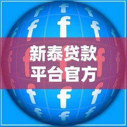 新泰贷款平台官方电话及贷款服务全解析 新泰贷款平台官方电话及贷款服务全解析