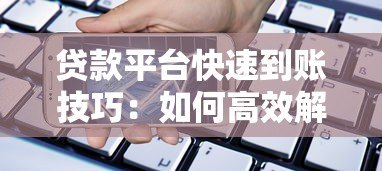 贷款平台快速到账技巧：如何高效解决资金需求
