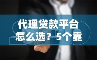 代理贷款平台怎么选？5个靠谱推荐+避坑指南