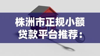 株洲市正规小额贷款平台推荐:安全、快速、低息贷款指南 株洲市正规小额贷款平台推荐:安全、快速、低息贷款指南