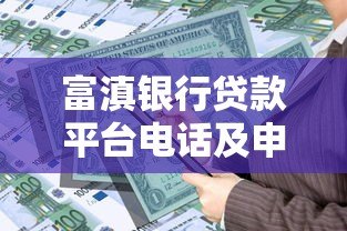 富滇银行贷款平台电话及申请指南:快速获取资金解决方案 富滇银行贷款平台电话及申请指南:快速获取资金解决方案
