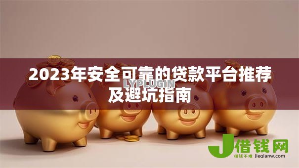 2023年安全可靠的贷款平台推荐及避坑指南