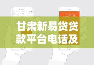 甘肃新易贷贷款平台电话及申请指南：快速获取资金解决方案