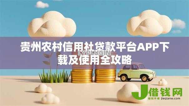 贵州农村信用社贷款平台APP下载及使用全攻略 贵州农村信用社贷款平台APP下载及使用全攻略