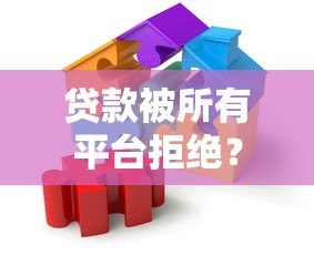 贷款被所有平台拒绝？原因分析与解决方法全解析