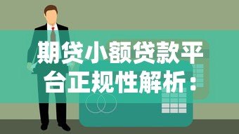 期贷小额贷款平台正规性解析:如何辨别合法机构? 期贷小额贷款平台正规性解析:如何辨别合法机构?