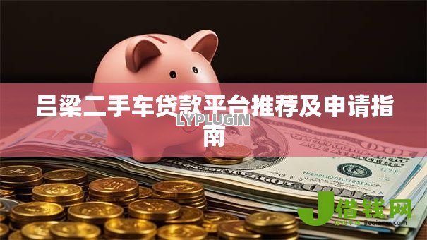 吕梁二手车贷款平台推荐及申请指南