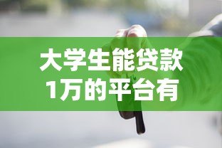 大学生能贷款1万的平台有哪些？这5个正规低息平台速看！