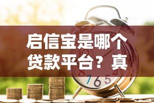 启信宝是哪个贷款平台？真实身份解析与信贷服务指南