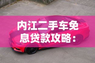 内江二手车免息贷款攻略：省钱购车全指南