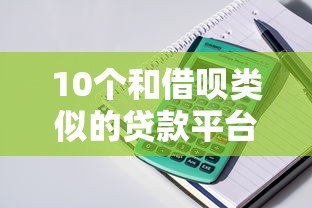 10个和借呗类似的贷款平台推荐：正规靠谱、随借随还