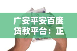 广安平安百度贷款平台：正规低息快速借款渠道解析