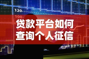 贷款平台如何查询个人征信?流程与影响全解析 贷款平台如何查询个人征信?流程与影响全解析