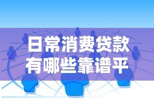 日常消费贷款有哪些靠谱平台？这5类渠道值得考虑
