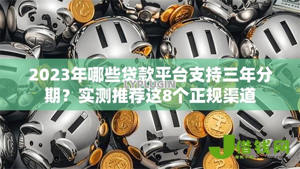 2023年哪些贷款平台支持三年分期？实测推荐这8个正规渠道