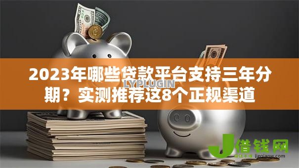 2023年哪些贷款平台支持三年分期？实测推荐这8个正规渠道