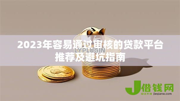 2023年容易通过审核的贷款平台推荐及避坑指南