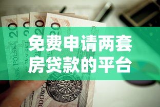 免费申请两套房贷款的平台有哪些?真实政策解析 免费申请两套房贷款的平台有哪些?真实政策解析