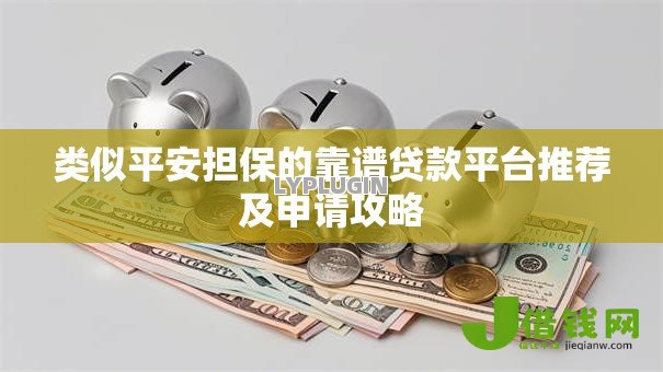 类似平安担保的靠谱贷款平台推荐及申请攻略 类似平安担保的靠谱贷款平台推荐及申请攻略