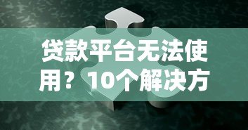 贷款平台无法使用？10个解决方法助你快速解决
